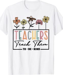 Floral Teacher Teach Them To Be Kind Teacher Day Tee Shirt