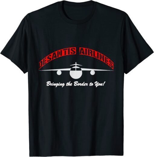 Florida Desantis Airlines Bringing The Border To You DeSantis 2024 Tee Shirt