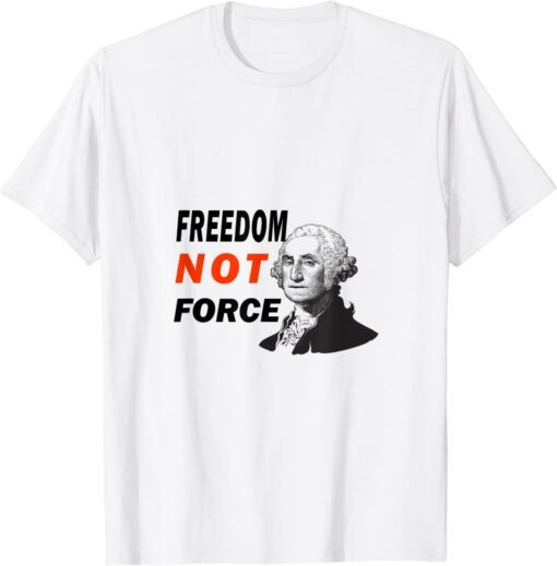 Freedom Not Force George Washington Anti Mandate Protest Tee Shirt