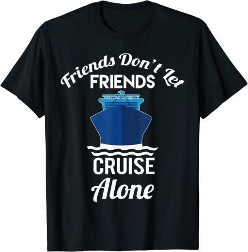 Friends Don't Let Friends Cruise Alone Matching Cruise T-Shirt