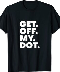 Get Off My Dot Marching Band Practice Color Guard Gear Tee Shirt