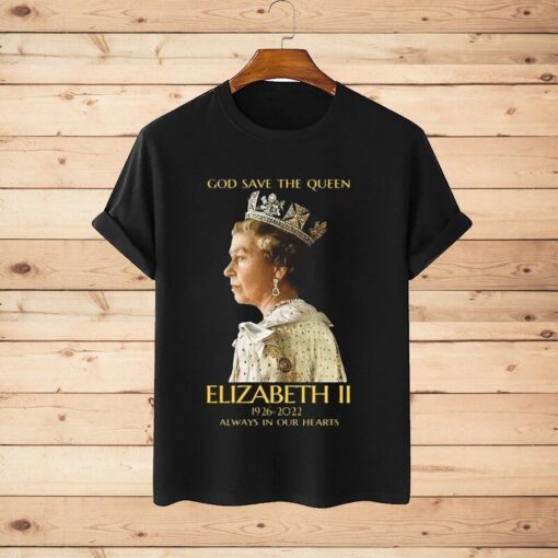 God Save The Queen Elizabeth II 1926-2022 Always In Our Hearts Tee Shirt