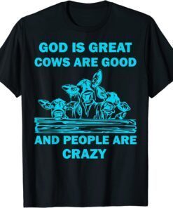 God is great cows are good and people are crazy Tee Shirt