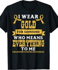 Gold For Someone Who Means Everything Childhood Cancer Awareness Tee Shirt