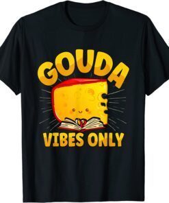 Gouda Vibes Only Cheese T-Shirt