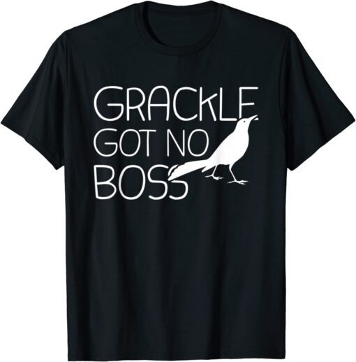 Grackle Gots No Boss Animal Bird Lover Tee Shirt