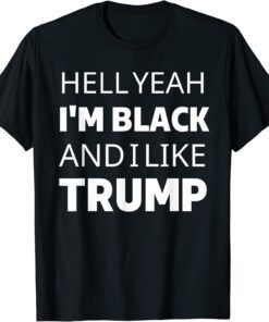 HELL YEAH I'M BLACK AND I LIKE TRUMP Tee Shirt