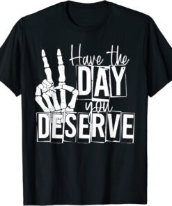 Have The Day You Deserve Saying Skeleton Peace Sign Tee Shirt