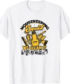 Housekeeping Squad We clean it like we mean it - cleaning Tee Shirt