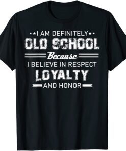 I Am Definitely Old School Because I Believe In Respect Tee Shirt