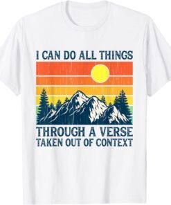 I Can Do All Things Through A Verse Taken Out Of Context Tee Shirt