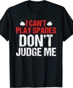 I Can't Play Spades. Don't Judge Me Apparel T-Shirt