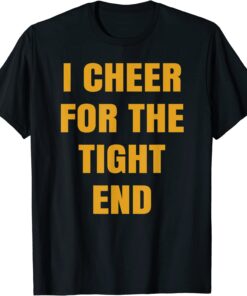 I Cheer For The Tight End Tee Shirt