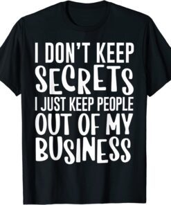 I Don't Keep Secrets I Just Keep People Out Of My Business Tee Shirt