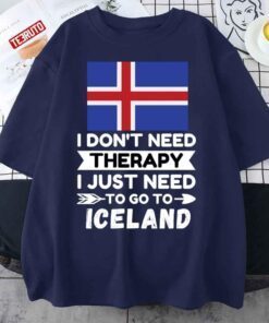 I Don’t Need Therapy I Just Need To Go To Iceland Tee Shirt