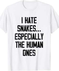 I Hate Snakes Especially The Human Ones Tee Shirt