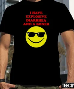 I Have Explosive Diarrhea And A Boner Tee Shirt