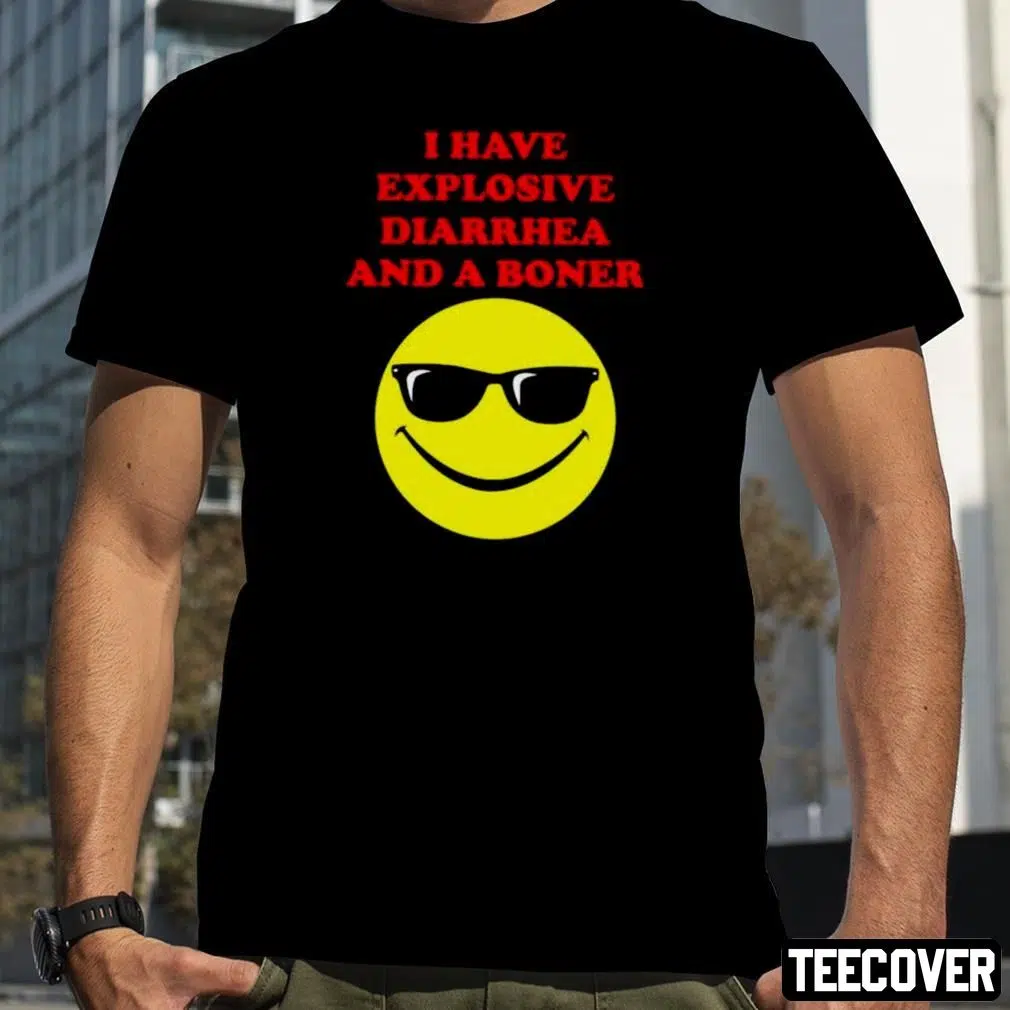 I Have Explosive Diarrhea And A Boner Tee Shirt I Have Explosive Diarrhea And A Boner Tee Shirt