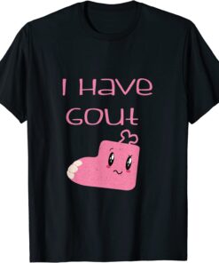 I Have Gout Tee Shirt