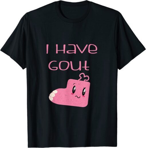 I Have Gout Tee Shirt