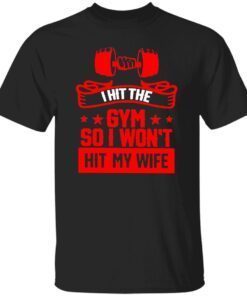 I Hit The Gym So I Won’t Hit My Wife Tee Shirt