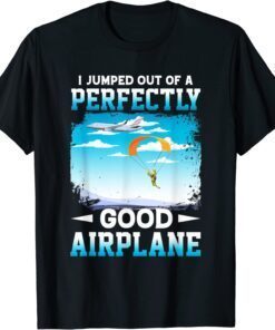 I Jumped Out Of A Perfectly Good Airplane Tee Shirt