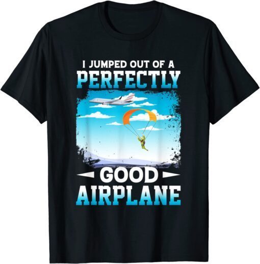 I Jumped Out Of A Perfectly Good Airplane Tee Shirt