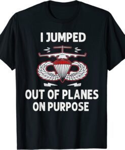 I Jumped Out Of Planes On Purpose Tee Shirt