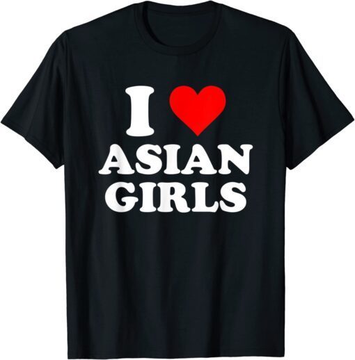 I Love Asian Girls Tee Shirt