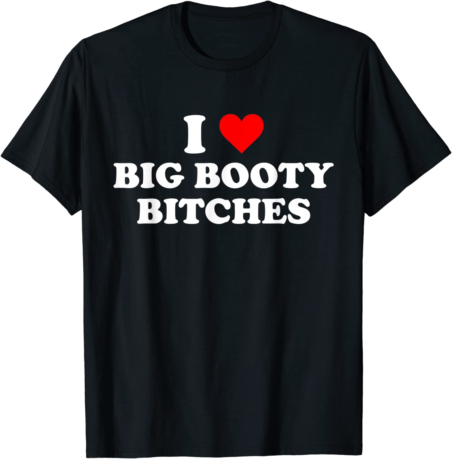 I Love Big Booty Bitches Tee Shirt 