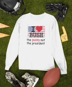 I Love Bush - The Pussy not the President Tee T-Shirt