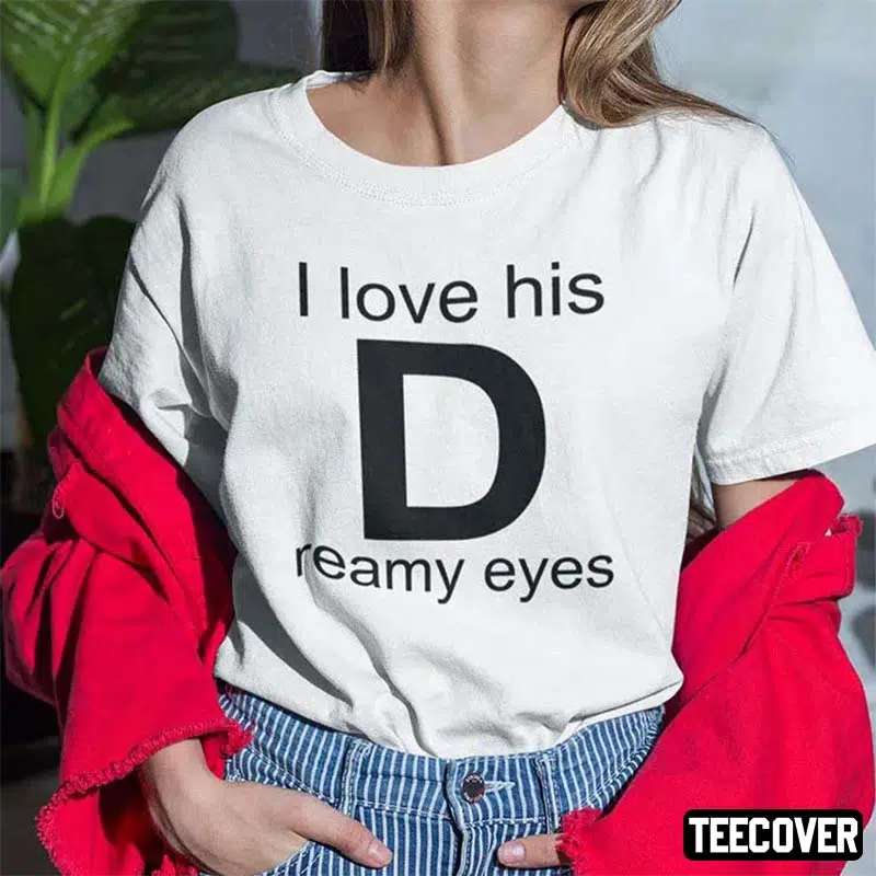 I Love His Dreamy Eyes Matching Couple Tee Shirt I Love His Dreamy Eyes Matching Couple 2023 Shirt