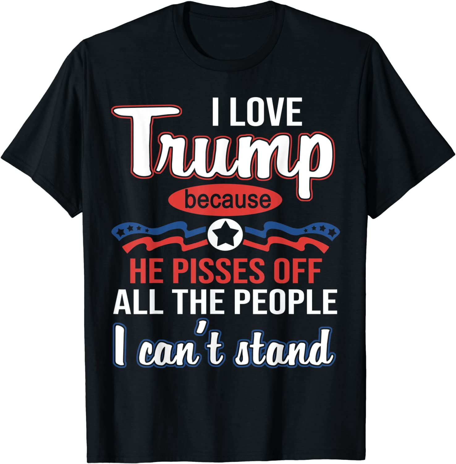 I Love Trump Because He Pissed Off All The People Tee Shirt I Love Trump Because He Pissed Off All The People Tee Shirt