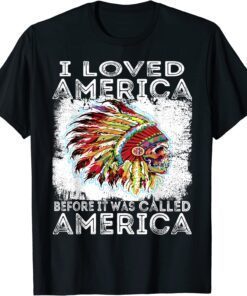 I Loved America Before It Was Called America Native American Tee Shirt