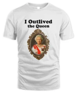 I Outlived Queen Elizabeth Tee Shirt