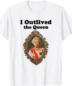 I Outlived The Queen Tee Shirt
