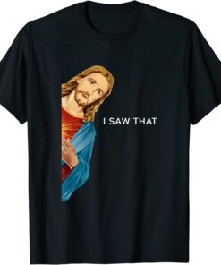 I Saw That Jesus Christian T-Shirt
