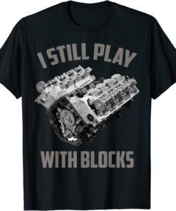 I Still Play With Blocks Mechanic Lover T-Shirt