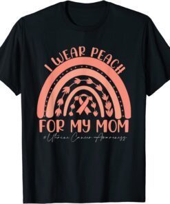 I We Wear Peach For My Mom-Uterine Cancer awareness 2022 Tee Shirt