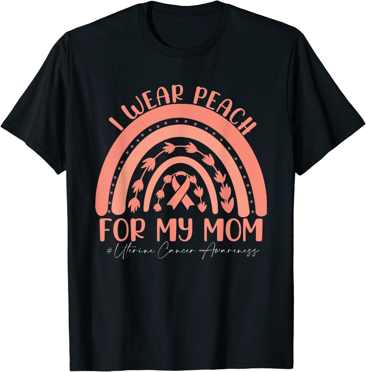 I We Wear Peach For My Mom-Uterine Cancer awareness 2022 Tee Shirt I We Wear Peach For My Mom-Uterine Cancer awareness 2022 Tee Shirt