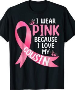 I Wear Pink Because I Love My Cousin Breast Cancer Support Tee Shirt