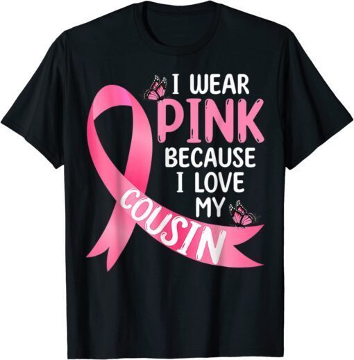 I Wear Pink Because I Love My Cousin Breast Cancer Support Tee Shirt