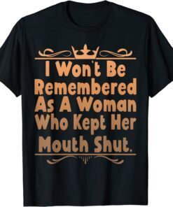 I Won't Be Remembered As A Woman Who Kept Her Mouth Shut Tee Shirt