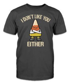 I don't like you either Tee Shirt