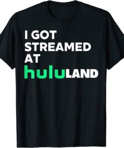 I got streamed at hululand Tee Shirt
