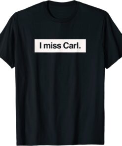 I miss Carl Tee Shirt