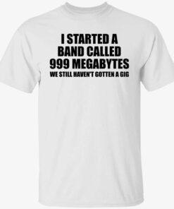I started a band called 999 megabytes Tee shirt