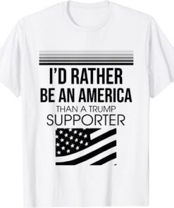 I'd Rather Be An American Than A Trump Supporter T-Shirt