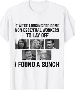 If We are Looking for Some Non-Essential Workers to Lay Off Tee Shirt