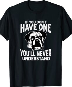 If You Don't Have One You'll Never Understand Boxer Dog T-Shirt